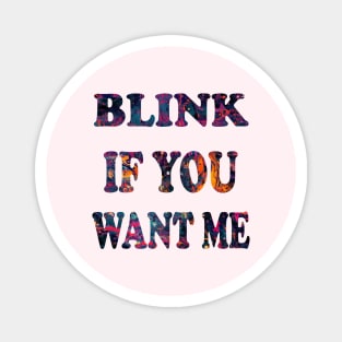 BLINK IF YOU WANT ME Magnet